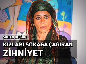 Genç kızlarımızı sokaklara çağıran zihniyet