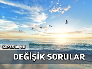 Kur’ân Bilgisi: Değişik Sorular
