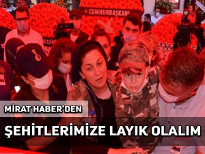 Mirat Haber’den: Şehitlerimize layık olalım