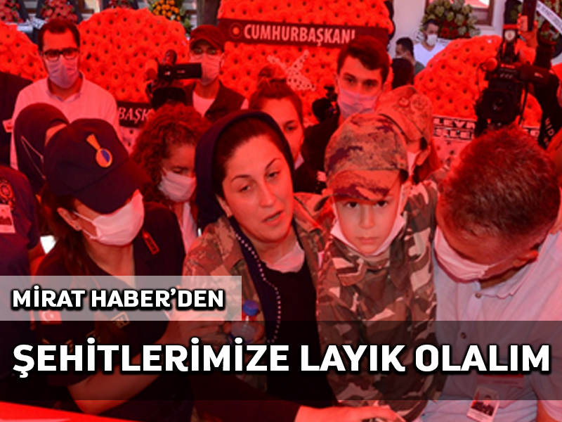 Mirat Haber’den: Şehitlerimize layık olalım