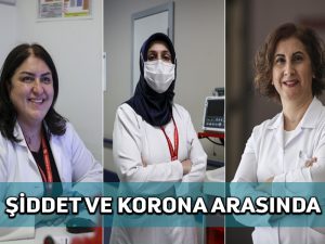 Korona virüs savaşçısı kadınlar sağlık çalışanlarına ve kadına karşı şiddetin durmasını istiyor