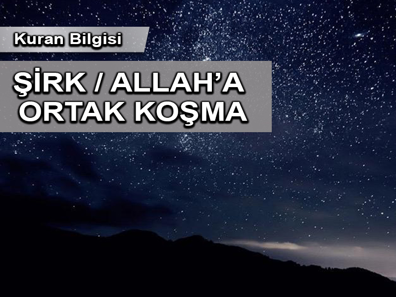 Kuran Bilgisi: ŞİRK / ALLAH’A ORTAK KOŞMA