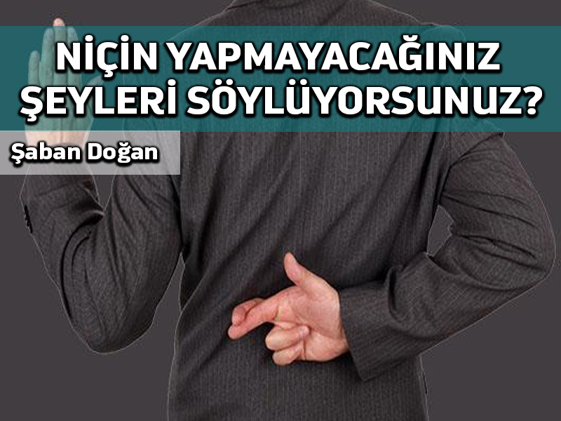 “Niçin yapmayacağınız şeyleri söylüyorsunuz?”