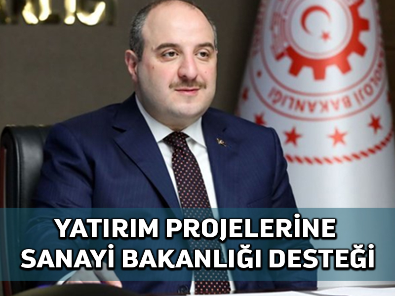 Yatırım projelerinin önü Sanayi ve Teknoloji Bakanlığının destekleriyle açıldı