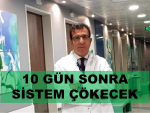 Türk sağlık sistemi “10 gün sonra çökecek”