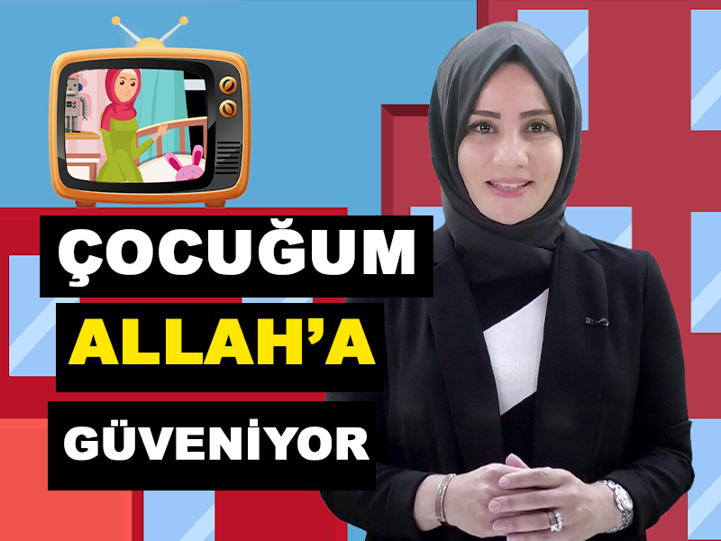 Çocuğum Allah’a Güveniyor