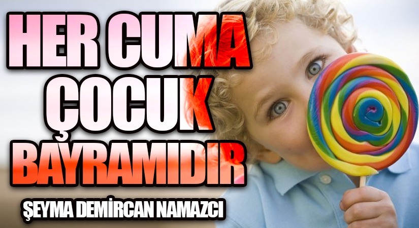 Her Cuma Çocuk Bayramıdır