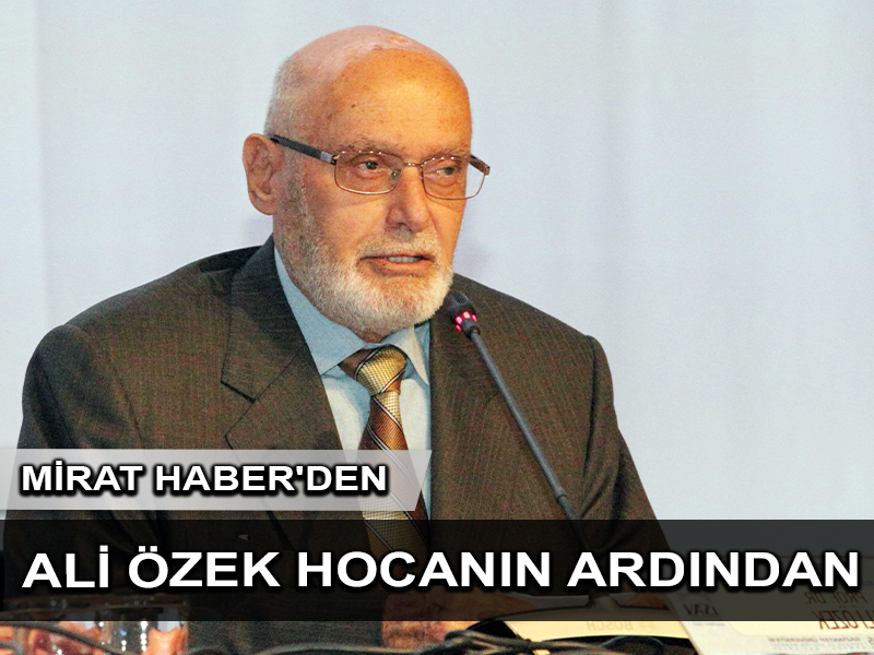 Mirat Haber’den: Ali Özek Hocanın Ardından
