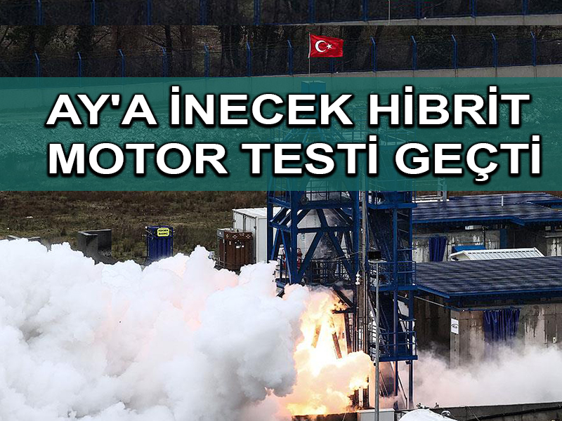 Ay’a Sert İniş’ görevinde kullanılması planlanan hibrit roket motorunun testi başarıyla sonuçlandı