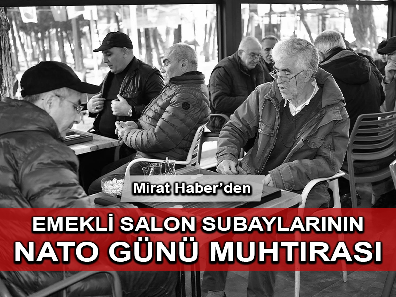 Mirat Haber’den: Emekli salon subaylarının NATO günü muhtırası