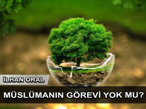 Müslümanın görevi yok mu?
