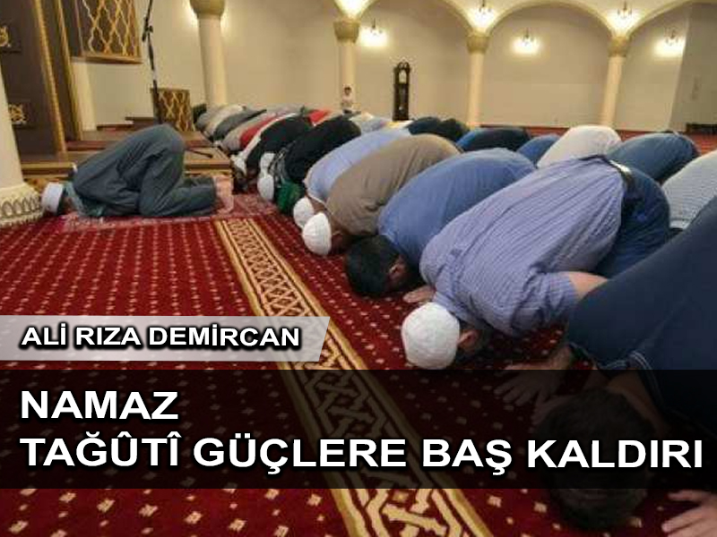 Namaz tağûtî güçlere baş kaldırıdır