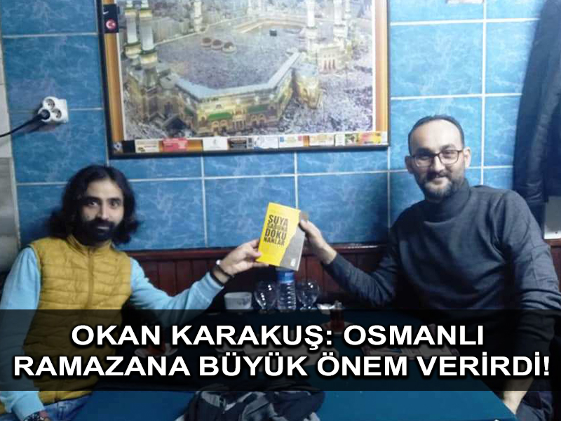 Okan KARAKUŞ: Osmanlı ramazana büyük önem verirdi!