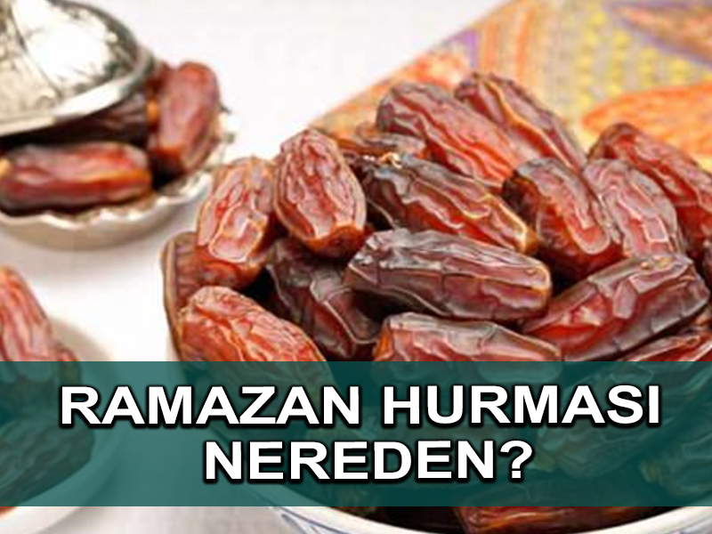 Ramazan hurmanız nereden geliyor?
