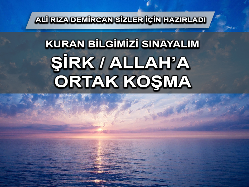 Kur’an Bilgisi: Şirk / Allah’a ortak koşma