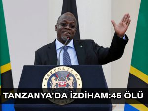 Magufuli cenazesinde izdiham sonucu 45 kişinin öldü