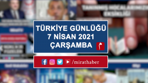 Türkiye Günlüğü 7 Nisan 2021