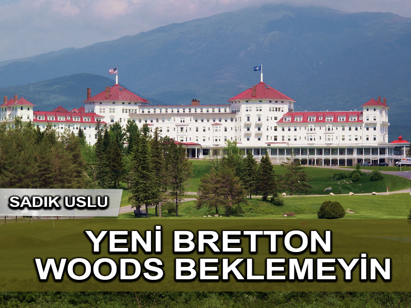 Yeni Bretton Woods beklemeyin