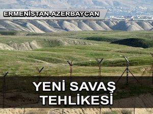 Ermenistan Azerbaycan’a yeniden sınır ötesi ateşi açtı