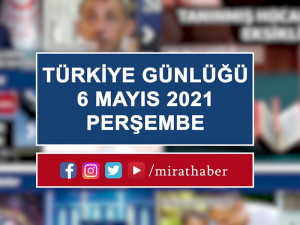 MiratHaber Türkiye Günlüğü 6 Mayıs 2021