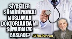 SİYASİLER SÖMÜRÜYORDU MÜSLÜMAN DOKTORLAR DA MI SÖMÜRMEYE BAŞLADI?