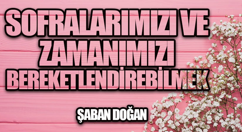 Sofralarımızı Ve Zamanımızı Bereketlendirebilmek