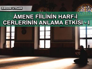 Âmene Fiilinin Harf-i Cerlerinin Anlama Etkisi – I