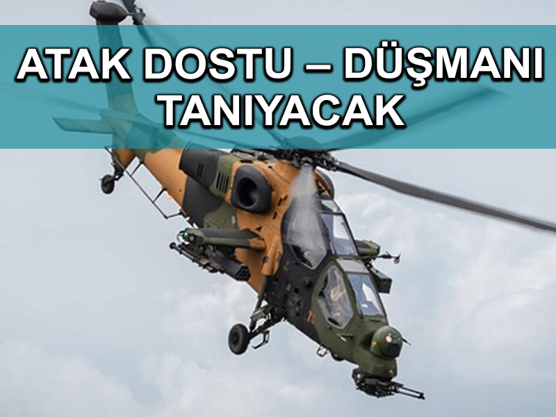 Atak helikopterleri dostu-düşmanı ASELSAN’la tanıyacak