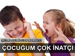 Çocuğum çok inatçı