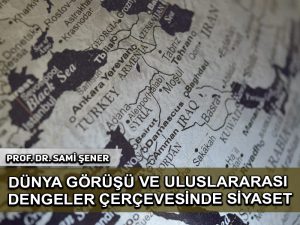 Dünya görüşü ve Uluslarası dengeler çerçevesinde Siyaset