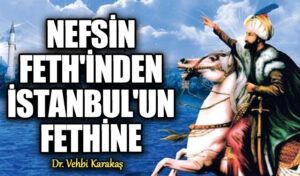 Nefsin Fetih’inden İstanbul’un Fethine