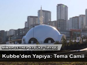 Kubbe’den yapıya: Tema Camii