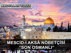 Mescid-i Aksâ Nöbetçisi “Son Osmanlı”