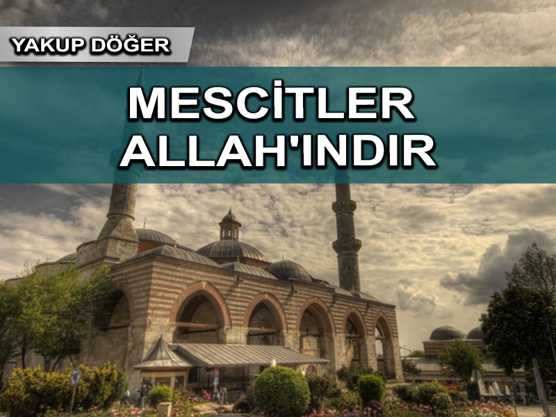Mescitler Allah’ındır!