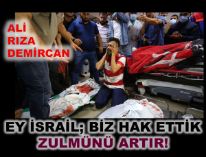 Ey İsrail; biz hak ettik, zulmünü artır!