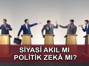 Siyasî akıl mı politik zekâ mı?