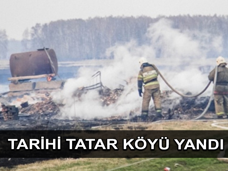 Sibirya’daki tarihi Tatar köyü bir yangında kül oldu