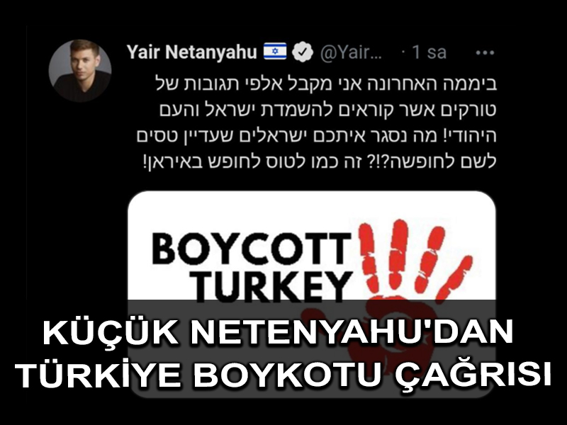 Netanyahu’nun oğlundan Türkiye’yi Boykot Çağrısı