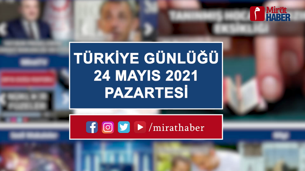 Türkiye Günlüğü 24 Mayıs 2021