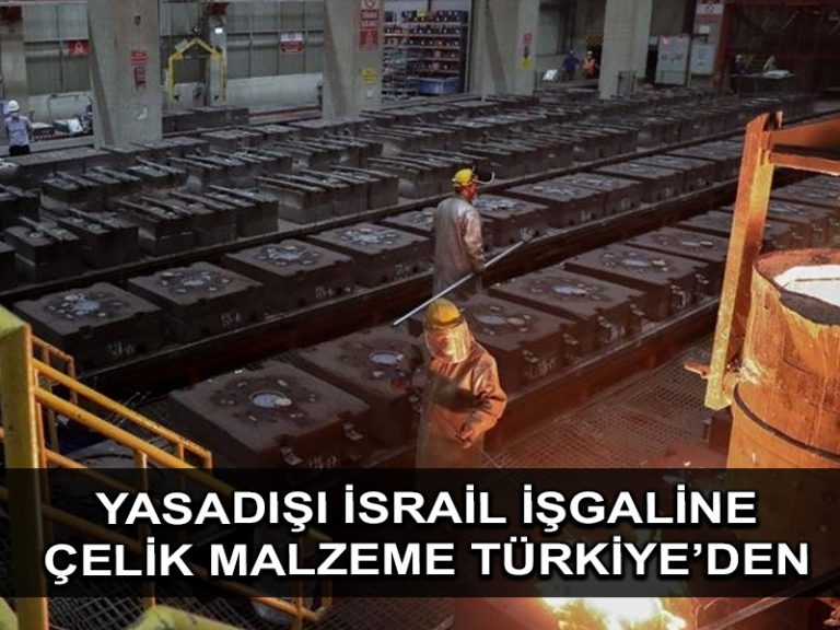 Yasadışı İsrail inşaatlarında kullanılan milyarlarca liralık çelik malzeme Türkiye’den gidiyor