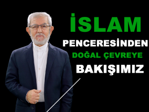 İslam Penceresinden Doğal Çevreye Bakışımız