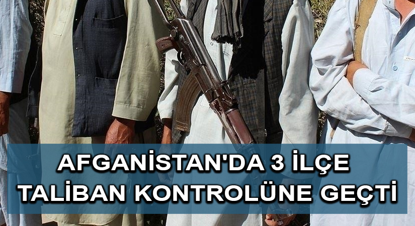 Afganistan’da son 24 saatte 3 ilçe Taliban kontrolüne geçti