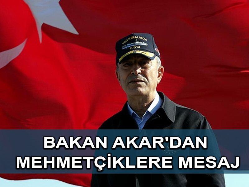 Milli Savunma Bakanı Akar’dan ‘Mehmetçik görevinin başında’ mesajı
