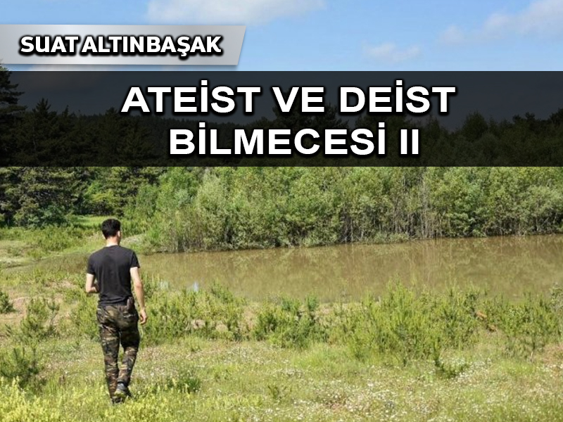 Ateist ve Deist Bilmecesi (II)