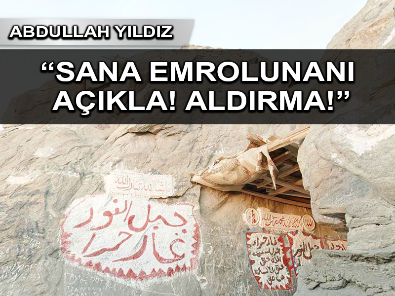 “Sana emrolunanı açıkla! Aldırma!”