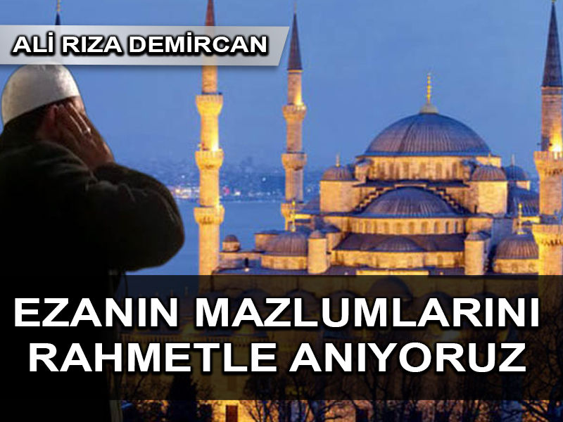 Ezanın Mazlumlarını Rahmetle Anıyoruz