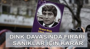 Dink cinayeti davasında firari 12 sanık için karar
