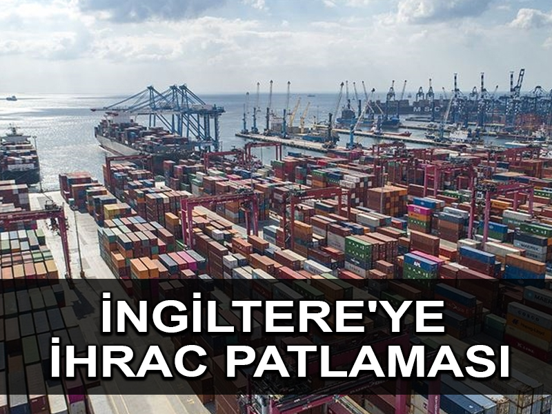 Serbest Ticaret Anlaşması sonrası Türkiye’nin Birleşik Krallık’a ihracatı yaklaşık yüzde 50 arttı