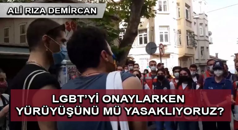 LGBT’yi onaylarken yürüyüşünü mü yasaklıyoruz?