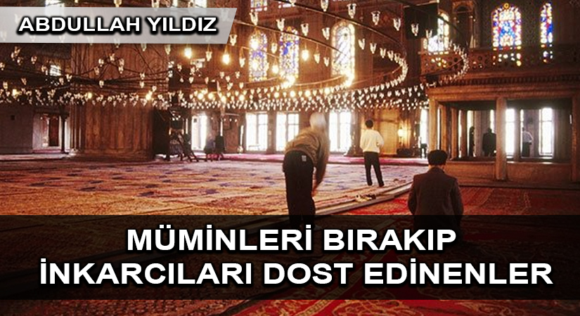 Müminleri Bırakıp İnkarcıları Dost Edinenler